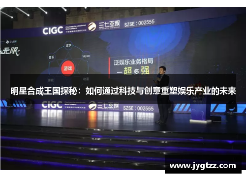 明星合成王国探秘：如何通过科技与创意重塑娱乐产业的未来